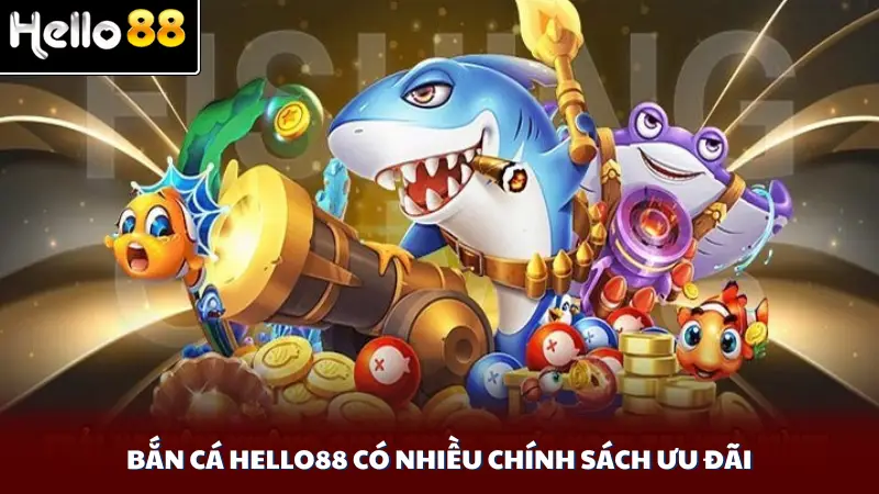Bắn cá Hello88 có nhiều chính sách ưu đãi