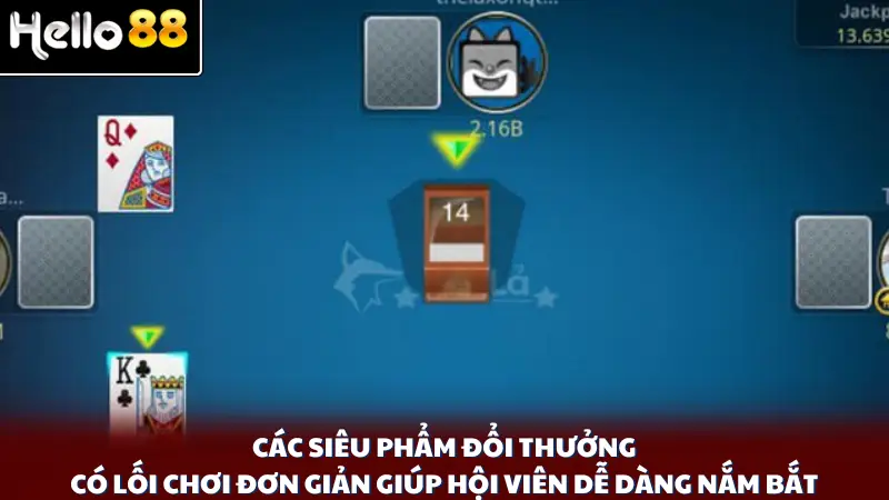 Các siêu phẩm đổi thưởng có lối chơi đơn giản giúp hội viên dễ dàng nắm bắt