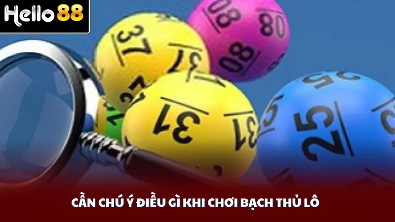 Cần chú ý điều gì khi chơi bạch thủ lô