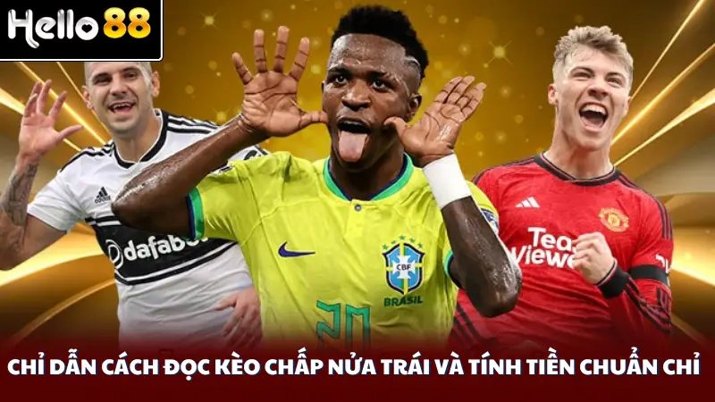 Chỉ dẫn cách đọc kèo chấp nửa trái và tính tiền chuẩn chỉ
