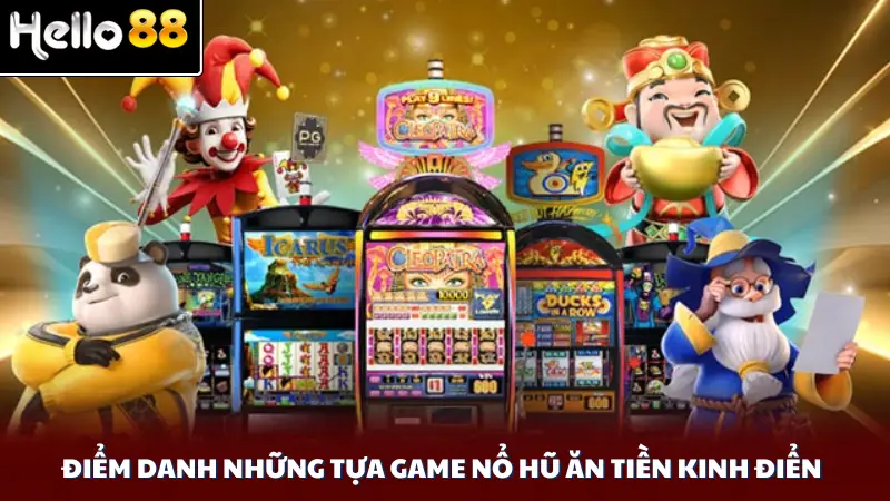 Điểm danh những tựa game nổ hũ ăn tiền kinh điển