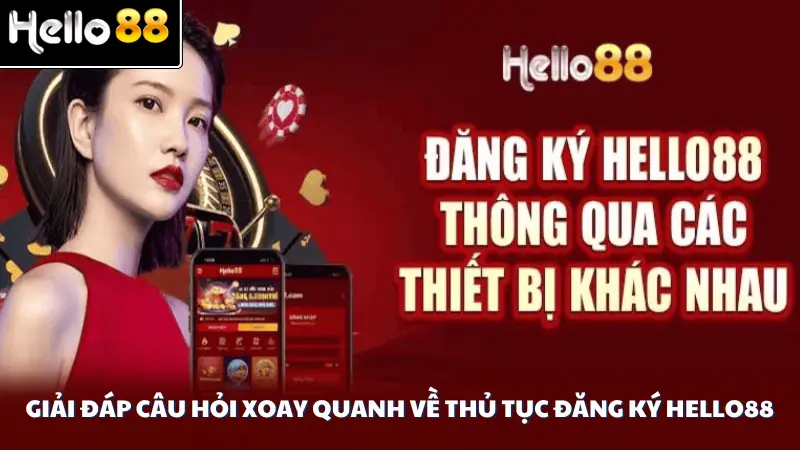 Giải đáp câu hỏi xoay quanh về thủ tục đăng ký Hello88