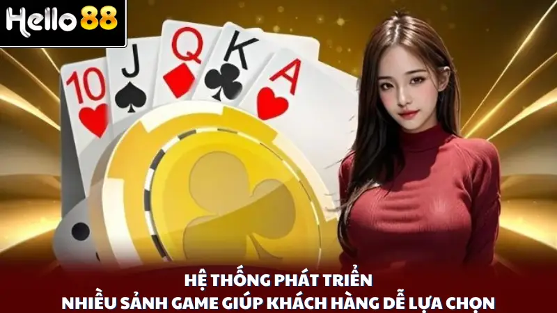 Hệ thống phát triển nhiều sảnh game giúp khách hàng dễ lựa chọn
