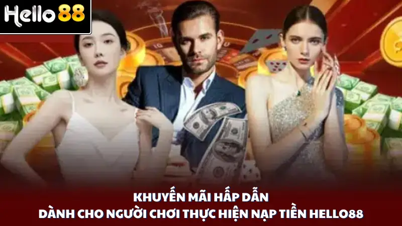 Khuyến mãi hấp dẫn dành cho người chơi thực hiện nạp tiền Hello88