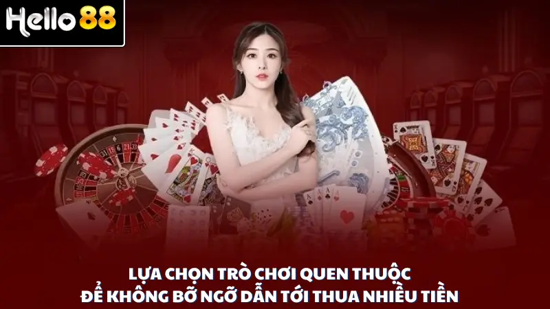 Lựa chọn trò chơi quen thuộc để không bỡ ngỡ dẫn tới thua nhiều tiền