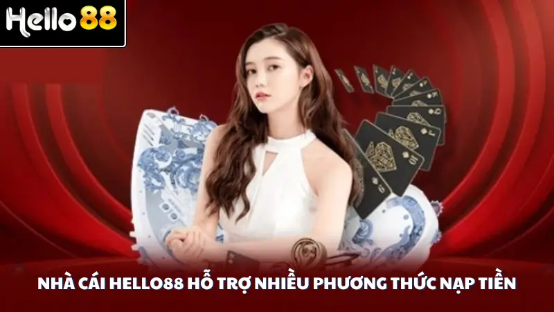Nhà cái Hello88 hỗ trợ nhiều phương thức nạp tiền