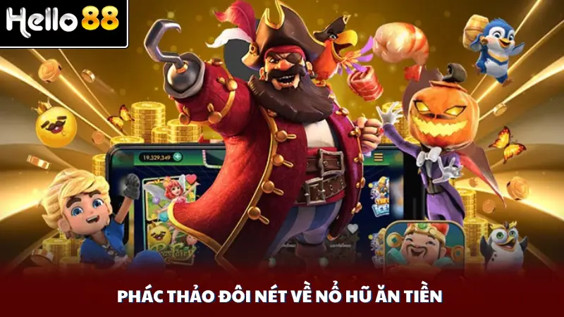 Phác thảo đôi nét về nổ hũ ăn tiền
