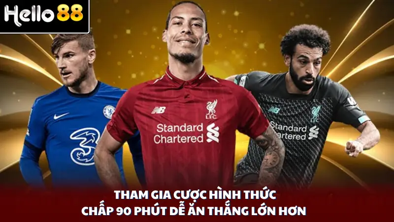 Tham gia cược hình thức chấp 90 phút dễ ăn thắng lớn hơn