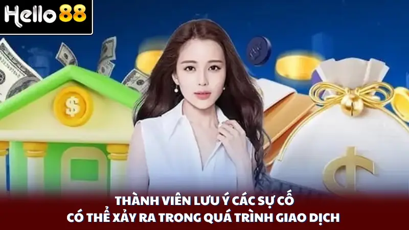 Thành viên lưu ý các sự cố có thể xảy ra trong quá trình giao dịch