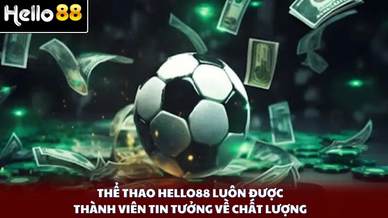 Thể thao Hello88 luôn được thành viên tin tưởng về chất lượng