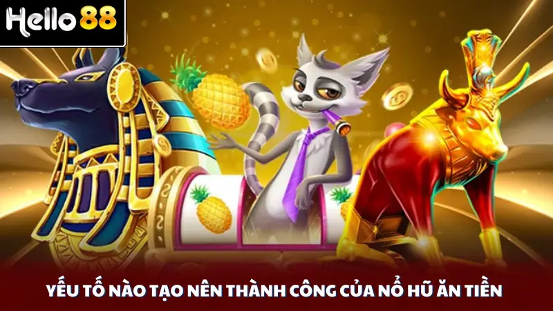 Yếu tố nào tạo nên thành công của nổ hũ ăn tiền